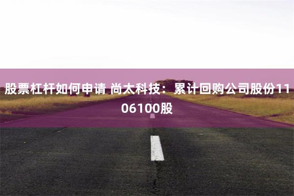股票杠杆如何申请 尚太科技：累计回购公司股份1106100股